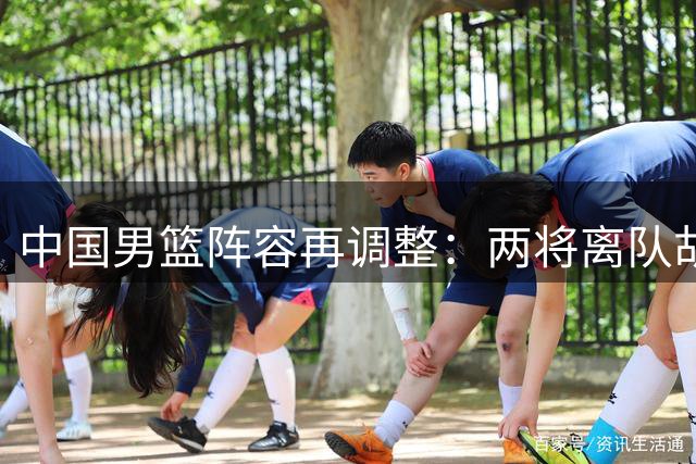 中国男篮阵容再调整：两将离队胡明轩复出 备战世预赛亚运会关键期