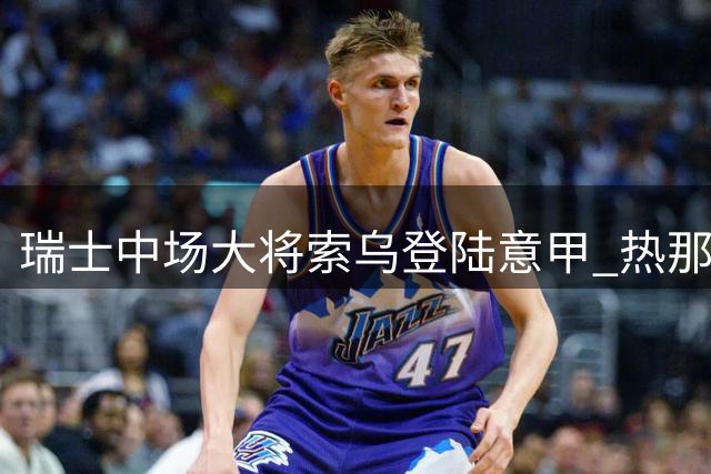瑞士中场大将索乌登陆意甲 热那亚官宣签约塞维利亚旧将