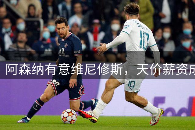 阿森纳有意维尼修斯，天价薪资成转会最大阻碍